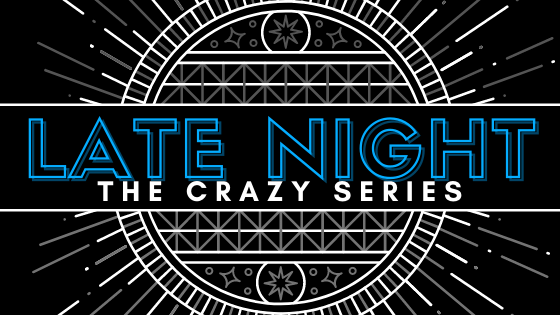 The late night crazy series