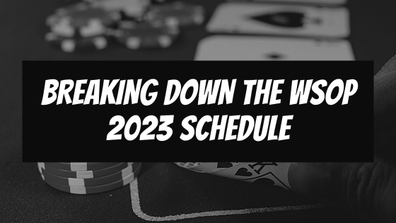 Breaking Down the WSOP 2023 Schedule